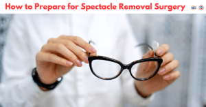 How to Prepare for Spectacle Removal Surgery: A Comprehensive Guide