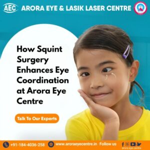 How Squint Surgery Enhances Eye Coordination at Arora Eye Centre