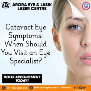 Cataract Eye Symptoms: When Should You Visit an Eye Specialist?