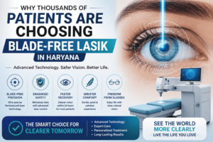 Why Thousands of Patients Are Choosing Blade-Free LASIK in Haryana